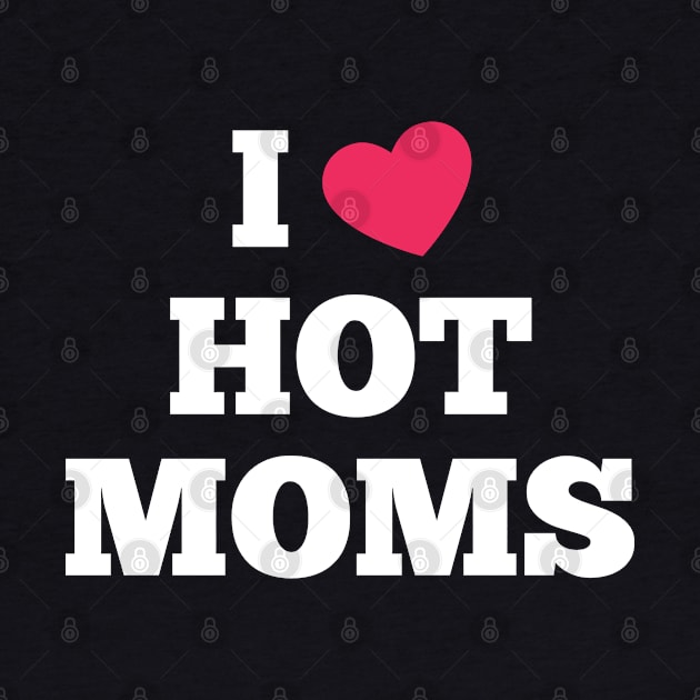 I Love Hot Moms Funny Sarcastic Red Heart Love Moms Ideas by TeeTeeUp